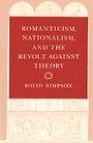Knjiga Romanticism, Nationalism and the Revolt Against Theory David Simpson
