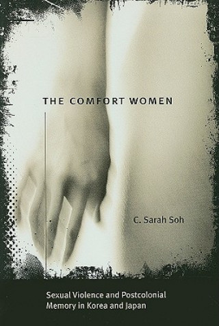 Book Comfort Women - Sexual Violence and Postcolonial Memory in Korea and Japan C. Sarah Soh