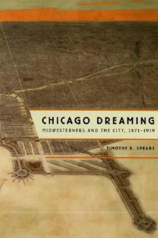 Książka Chicago Dreaming Timothy B. Spears