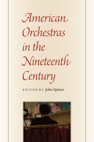 Książka American Orchestras in the Nineteenth Century John Spitzer