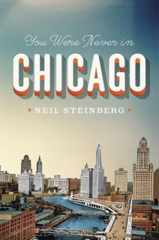 Книга You Were Never in Chicago Neil Steinberg