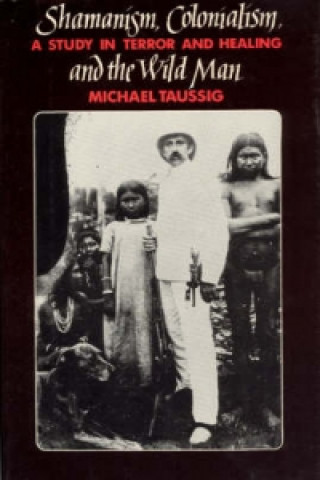 Könyv Shamanism, Colonialism and the Wild Man Michael T. Taussig