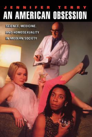 Carte American Obsession - Science, Medicine, and Homosexuality in Modern Society Jennifer Terry