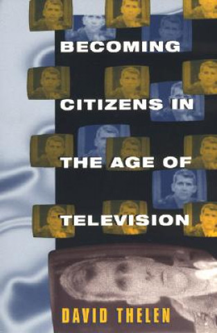 Book Becoming Citizens in the Age of Television David Thelan