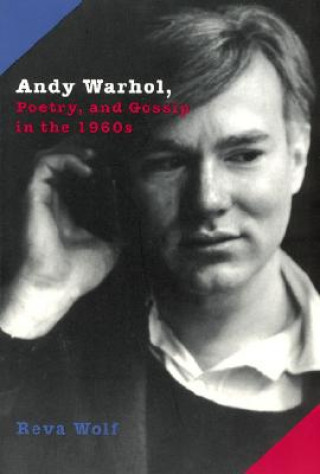 Kniha Andy Warhol, Poetry and Gossip in the 1960s Reva Wolf