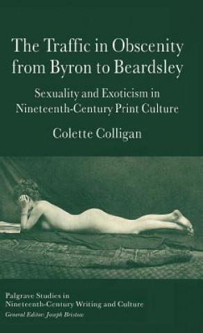 Carte Traffic in Obscenity From Byron to Beardsley Colette Colligan