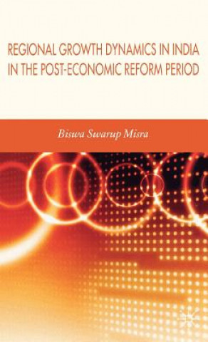 Könyv Regional Growth Dynamics in India in the Post-Economic Reform Period Biswa Swarup Misra
