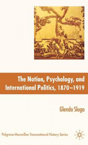 Kniha Nation, Psychology, and International Politics, 1870-1919 Glenda Sluga