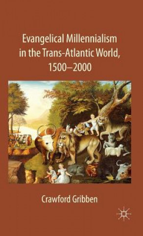 Kniha Evangelical Millennialism in the Trans-Atlantic World, 1500-2000 Crawford Gribben