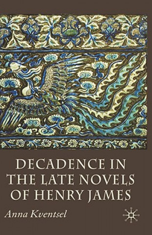 Könyv Decadence in the Late Novels of Henry James Anna Kventsel