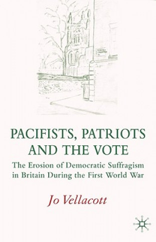 Kniha Pacifists, Patriots and the Vote Jo Vellacott