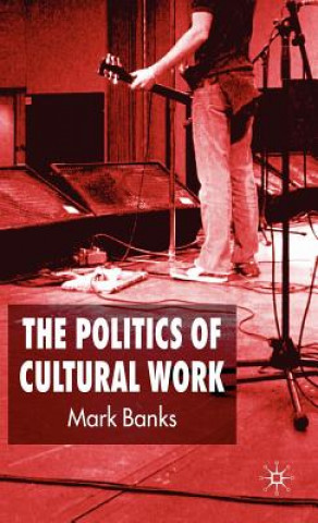 Kniha Politics of Cultural Work Mark Banks