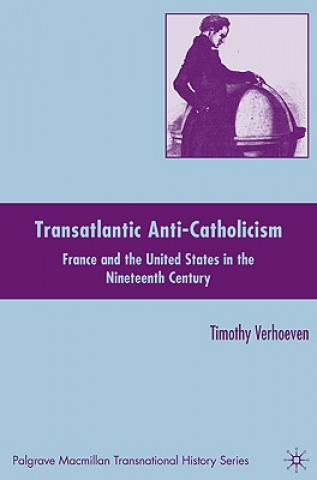 Kniha Transatlantic Anti-Catholicism Timothy Verhoeven