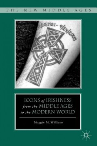 Knjiga Icons of Irishness from the Middle Ages to the Modern World Maggie M. Williams