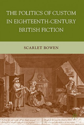 Kniha Politics of Custom in Eighteenth-Century British Fiction Scarlet Bowen