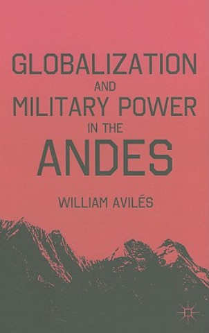 Kniha Globalization and Military Power in the Andes William Aviles