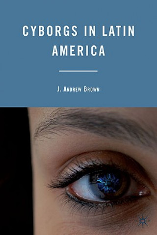 Könyv Cyborgs in Latin America J. Andrew Brown
