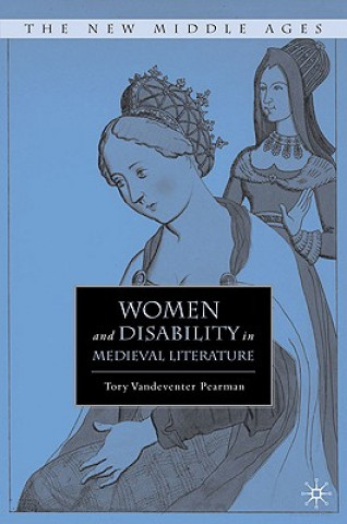 Könyv Women and Disability in Medieval Literature Tory Vandeventer Pearman