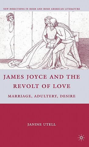 Carte James Joyce and the Revolt of Love Janine Utell