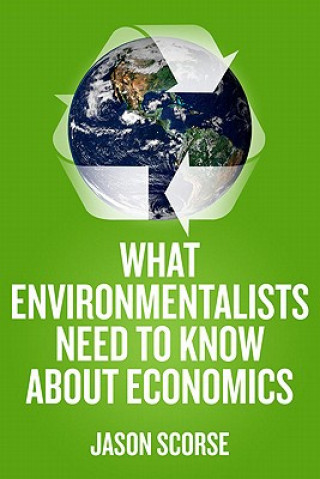 Книга What Environmentalists Need to Know About Economics Jason Scorse