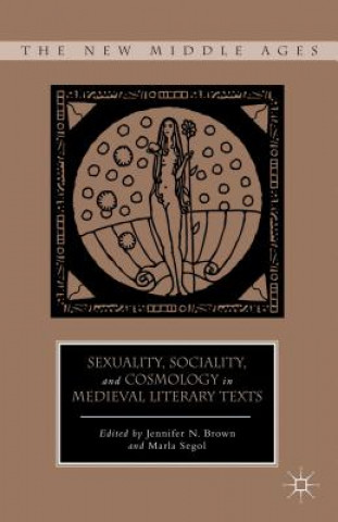Kniha Sexuality, Sociality, and Cosmology in Medieval Literary Texts J. Brown