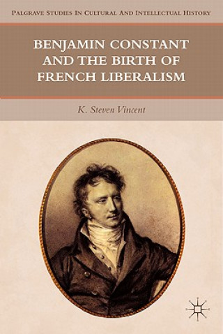 Carte Benjamin Constant and the Birth of French Liberalism K. Steven Vincent