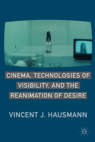 Książka Cinema, Technologies of Visibility, and the Reanimation of Desire Vincent J. Hausmann