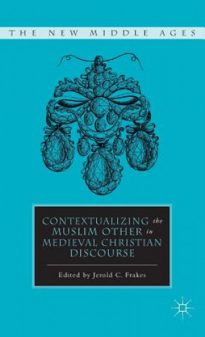 Kniha Contextualizing the Muslim Other in Medieval Christian Discourse J. Frakes