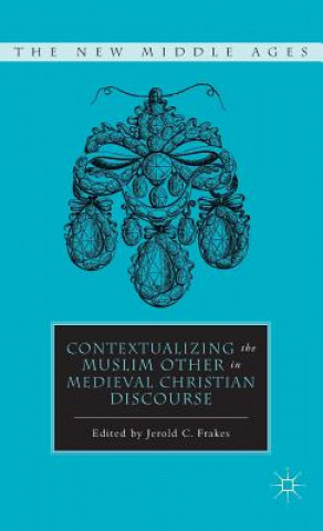 Könyv Contextualizing the Muslim Other in Medieval Christian Discourse J. Frakes