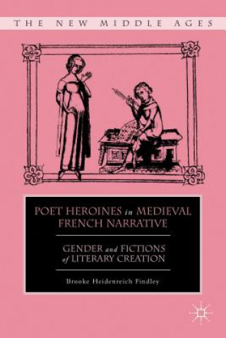 Knjiga Poet Heroines in Medieval French Narrative Brooke Heidenreich Findley