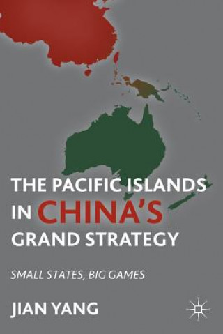 Kniha Pacific Islands in China's Grand Strategy Jian Yang