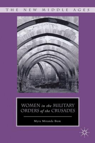 Knjiga Women in the Military Orders of the Crusades Myra Miranda Bom