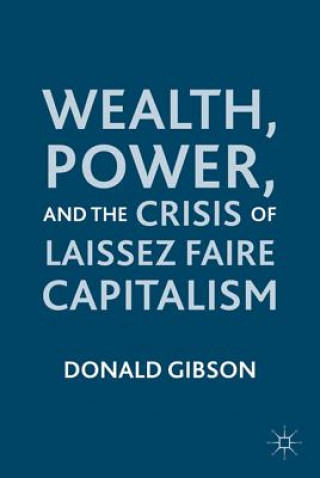 Carte Wealth, Power, and the Crisis of Laissez Faire Capitalism Donald Gibson
