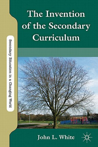 Carte Invention of the Secondary Curriculum John L. White