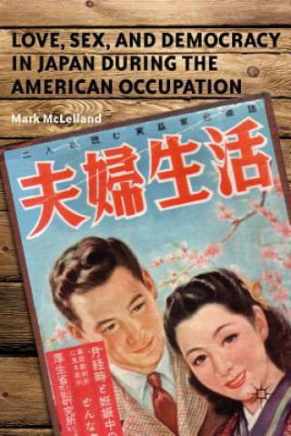 Kniha Love, Sex, and Democracy in Japan during the American Occupation Mark McLelland