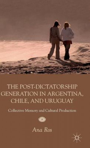 Книга Post-Dictatorship Generation in Argentina, Chile, and Uruguay Ana Ros