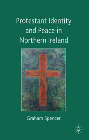 Könyv Protestant Identity and Peace in Northern Ireland Graham Spencer