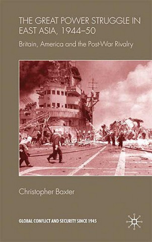 Könyv Great Power Struggle in East Asia, 1944-50 Christopher Baxter