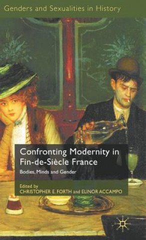 Kniha Confronting Modernity in Fin-de-Siecle France C. Forth