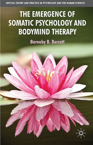 Kniha Emergence of Somatic Psychology and Bodymind Therapy Barnaby B. Barratt