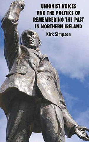 Carte Unionist Voices and the Politics of Remembering the Past in Northern Ireland Kirk Simpson