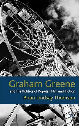 Kniha Graham Greene and the Politics of Popular Fiction and Film B. Thomson