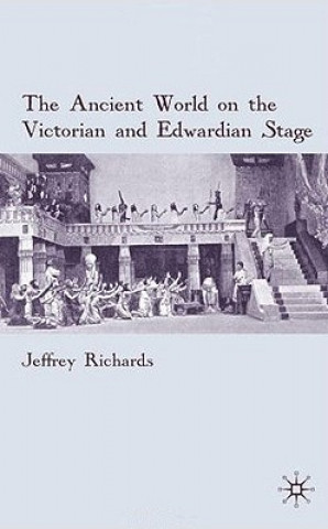 Carte Ancient World on the Victorian and Edwardian Stage Jeffrey Richards