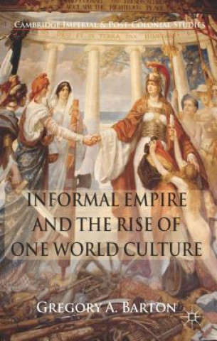 Buch Informal Empire and the Rise of One World Culture Gregory Allen Barton