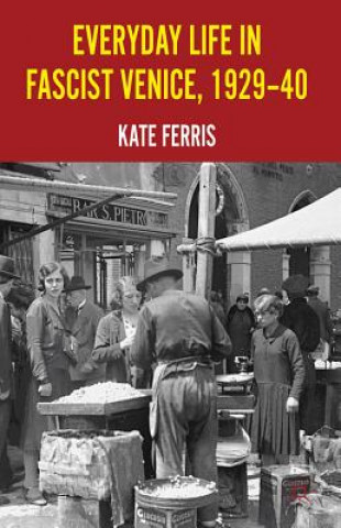 Knjiga Everyday Life in Fascist Venice, 1929-40 Kate Ferris