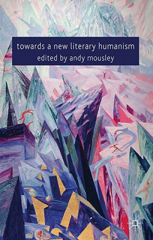 Knjiga Towards a New Literary Humanism A. Mousley