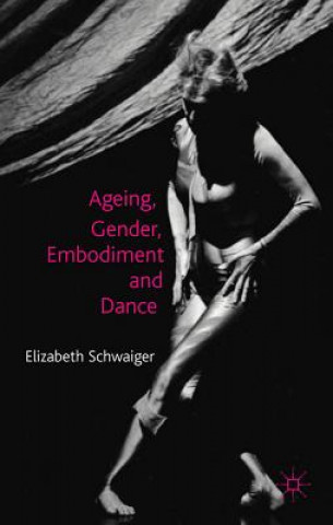 Книга Ageing, Gender, Embodiment and Dance Elisabeth Schwaiger