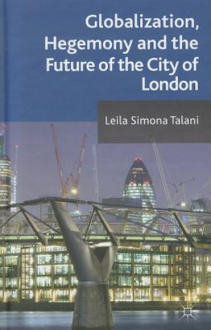Könyv Globalization, Hegemony and the Future of the City of London Leila Simona Talani