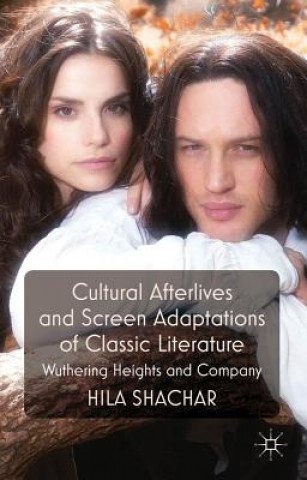 Book Cultural Afterlives and Screen Adaptations of Classic Literature Hila Shachar