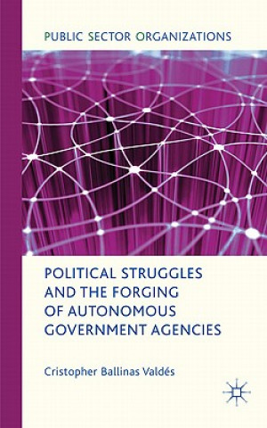 Kniha Political Struggles and the Forging of Autonomous Government Agencies Cristopher Ballinas Valdes